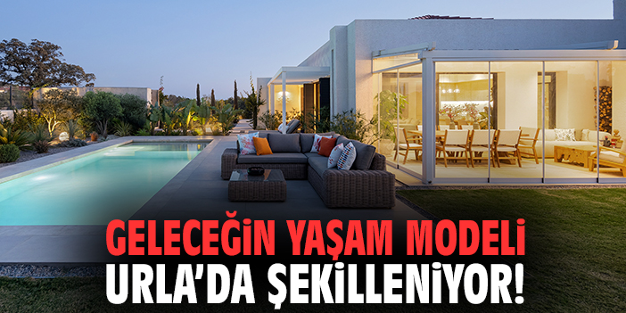 Geleceğin yaşam modeli Urla'da şekilleniyor!