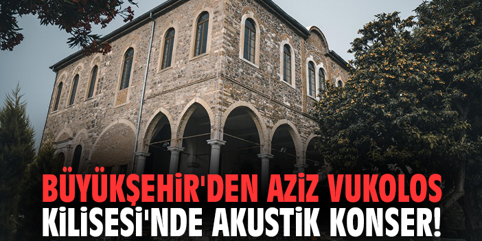Büyükşehir'den Aziz Vukolos Klisesi'nde akustik konser!