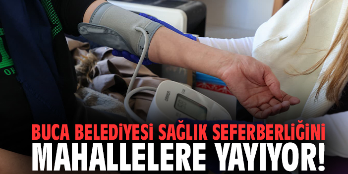 Buca Belediyesi sağlık seferberliğini mahallelere yayıyor!