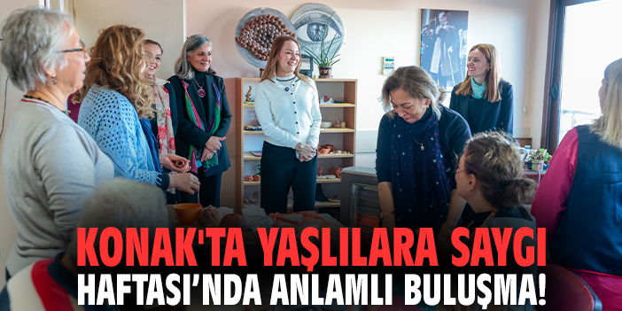 Konak'ta Yaşlılara Saygı Haftası’nda anlamlı buluşma!