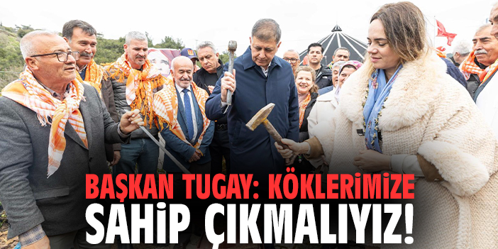 Başkan Tugay: Köklerimize sahip çıkmalıyız!