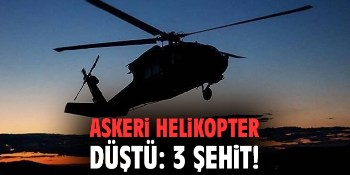 Askeri helikopter düştü: 3 şehit!