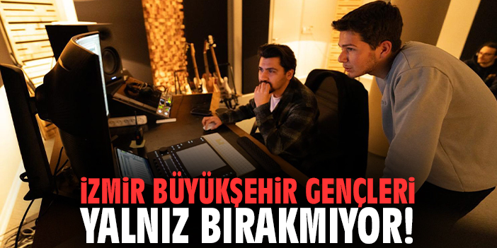 İzmir Büyükşehir gençleri yalnız bırakmıyor!