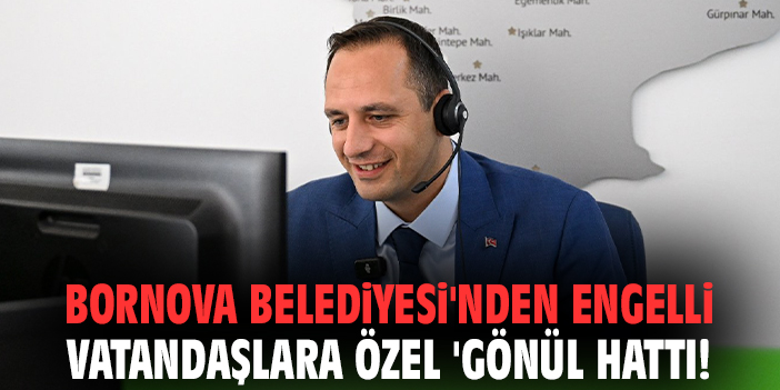 Bornova Belediyesi'nden engelli vatandaşlara özel 'Gönül Hattı!