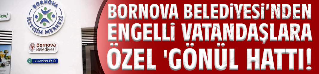 Bornova Belediyesi'nden engelli vatandaşlara özel 'Gönül Hattı!