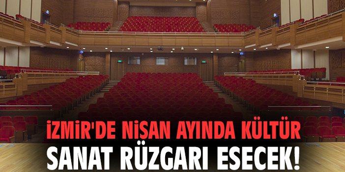 İzmir'de Nisan ayında kültür sanat rüzgarı esecek!