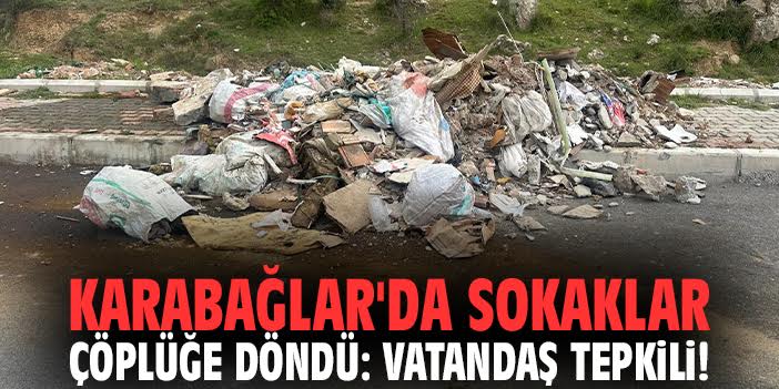 Karabağlar'da sokaklar çöplüğe döndü: Vatandaş tepkili!
