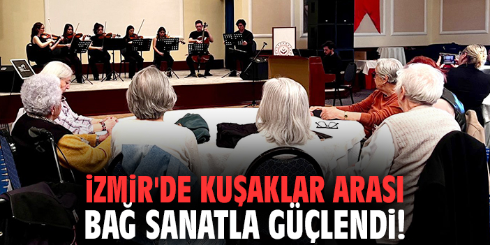 İzmir'de kuşaklar arası bağ sanatla güçlendi!