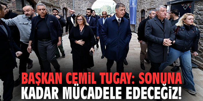 Başkan Cemil Tugay: Sonuna kadar mücadele edeceğiz!