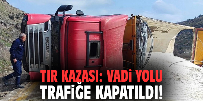 Tır kazası: Vadi yolu trafiğe kapatıldı!