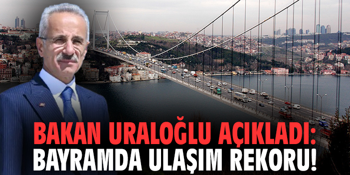 Bakan Uraloğlu açıkladı: Bayramda ulaşım rekoru!