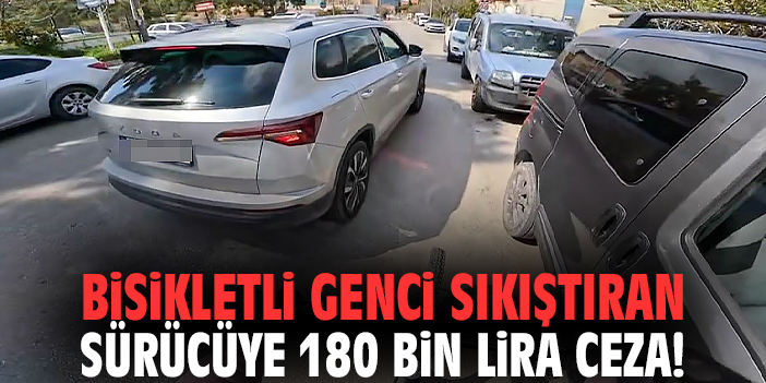 İzmir'de bisikletli genci sıkıştıran sürücüye 180 bin lira ceza