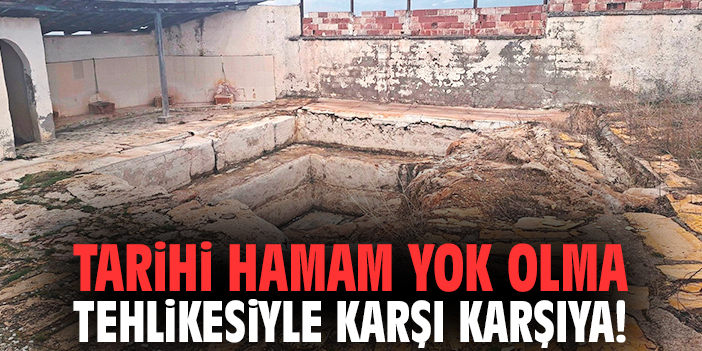 Tarihi hamam yok olma tehlikesiyle karşı karşıya!
