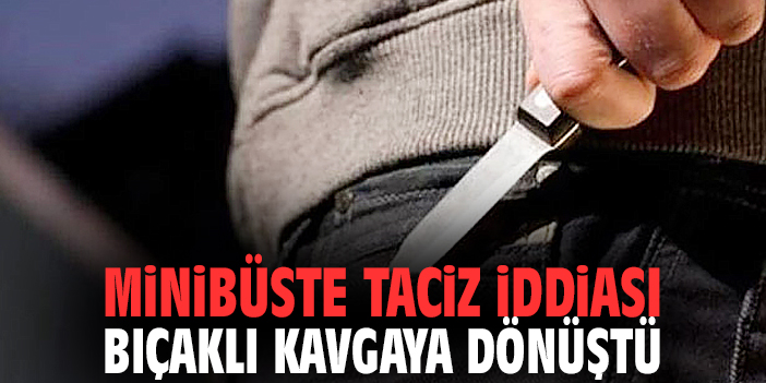 İzmir'de minibüste taciz iddiası bıçaklı kavgaya dönüştü