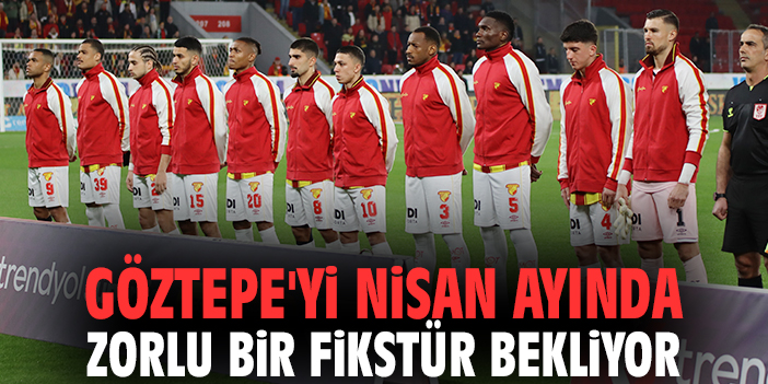 Göztepe'yi nisan ayında zorlu bir fikstür bekliyor