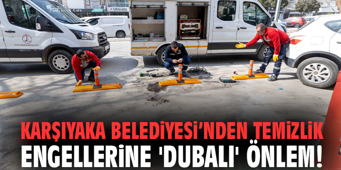 Karşıyaka Belediyesi'nden temizlik engellerine 'Dubalı' önlem!