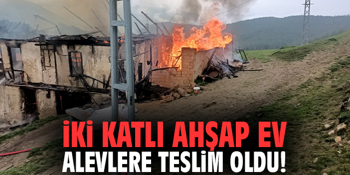 İki katlı ahşap ev alevlere teslim oldu!