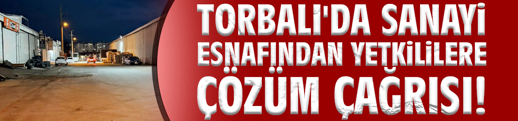 Torbalı'da sanayi esnafından yetkililere çözüm çağrısı!