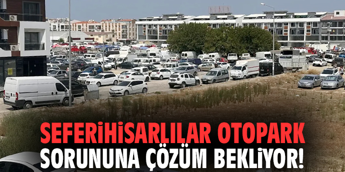 Seferihisarlılar otopark sorununa çözüm bekliyor!