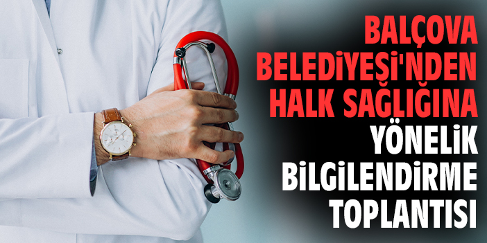 Balçova Belediyesi'nden halk sağlığına yönelik bilgilendirme toplantısı