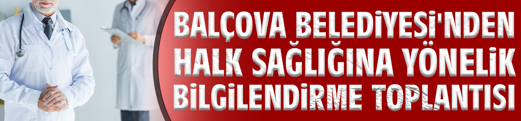 Balçova Belediyesi'nden halk sağlığına yönelik bilgilendirme toplantısı