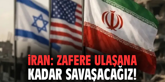 İran: Zafere ulaşana kadar savaşacağız!