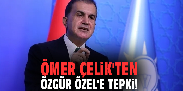 Ömer Çelik'ten Özgür Özel'e tepki!