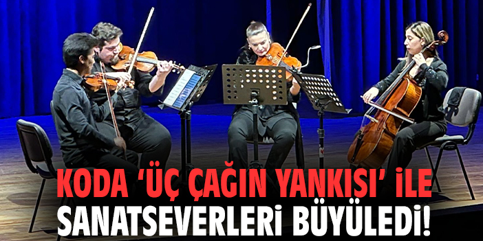 KODA ‘Üç Çağın Yankısı’ ile sanatseverleri büyüledi!