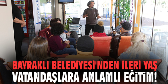 Bayraklı Belediyesi'nden ileri yaş vatandaşlara anlamlı eğitim!