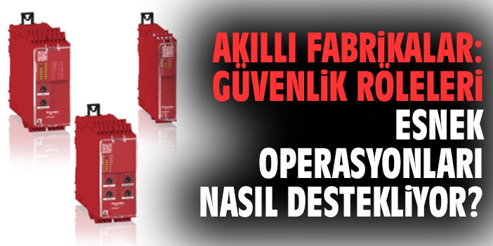 Akıllı Fabrikalar: Güvenlik Röleleri Esnek Operasyonları Nasıl Destekliyor?
