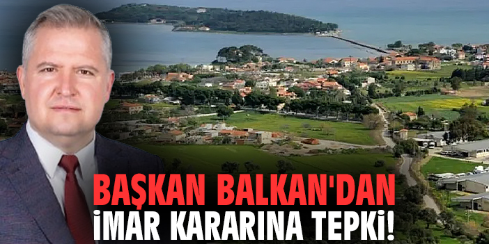 Başkan Balkan'dan imar kararına tepki!