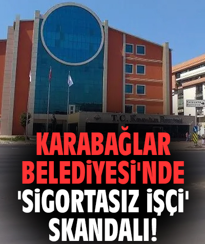 Karabağlar Belediyesi'nde 'sigortasız işçi' skandalı!