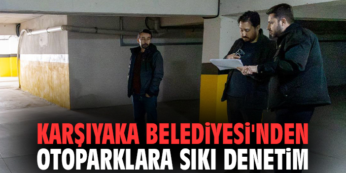 Karşıyaka Belediyesi'nden otoparklara sıkı denetim