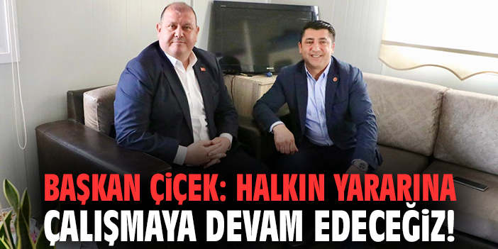 Başkan Çiçek: Halkın yararına çalışmaya devam edeceğiz!