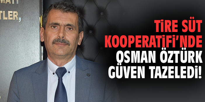 Tire Süt Kooperatifi’nde Osman Öztürk güven tazeledi!