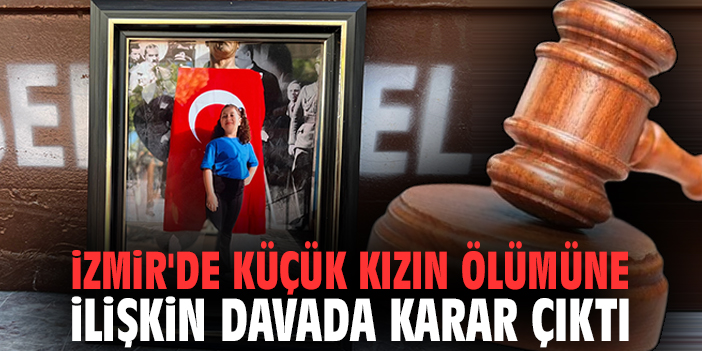 İzmir'de küçük kızın ölümüne ilişkin davada karar çıktı