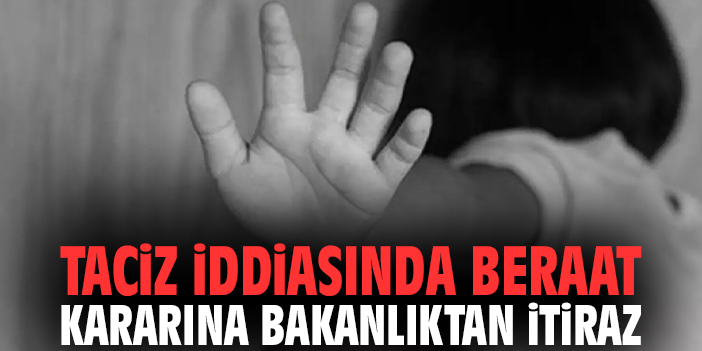 Taciz iddiasında beraat kararına Bakanlıktan itiraz