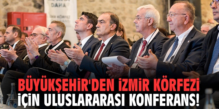 Büyükşehir'den İzmir Körfezi için uluslararası konferans!