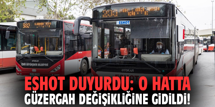 ESHOT duyurdu: O hatta güzergah değişikliğine gidildi!