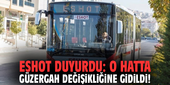 ESHOT duyurdu: O hatta güzergah değişikliğine gidildi!