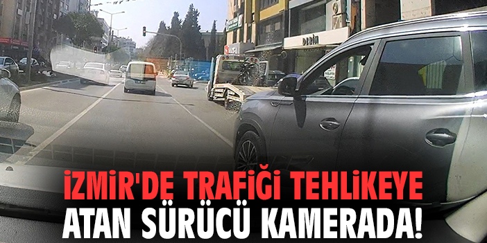 İzmir'de trafiği tehlikeye atan sürücü kamerada!