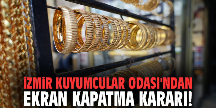 İzmir Kuyumcular Odası'ndan ekran kapatma kararı!
