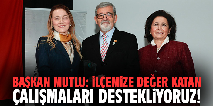 Başkan Mutlu: İlçemize değer katan çalışmaları destekliyoruz!