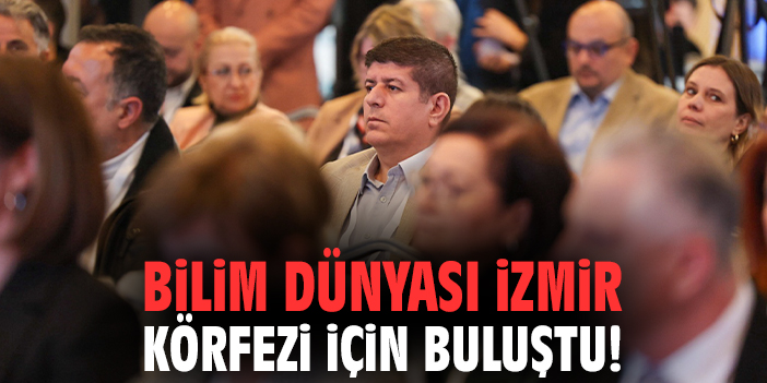 Bilim dünyası İzmir Körfezi için buluştu!