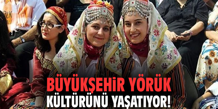Büyükşehir yörük kültürünü yaşatıyor!