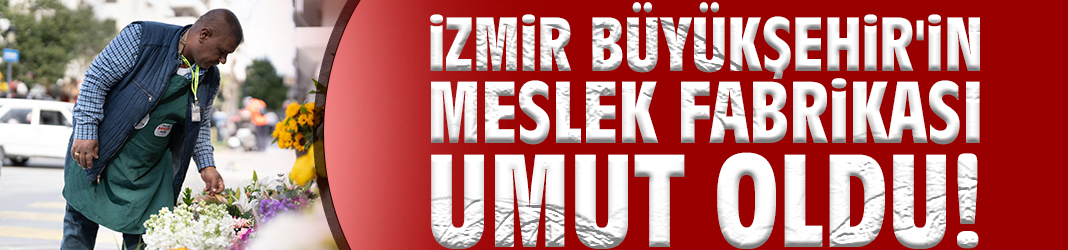 İzmir Büyükşehir'in Meslek Fabrikası umut oldu!