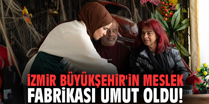 İzmir Büyükşehir'in Meslek Fabrikası umut oldu!