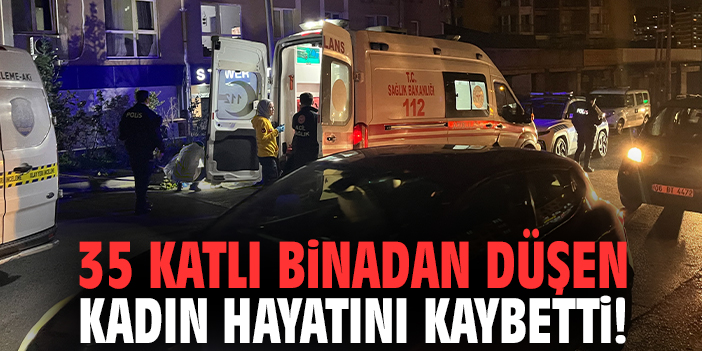 35 katlı binadan düşen kadın hayatını kaybetti!
