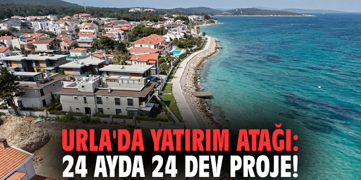 Urla'da yatırım atağı: 24 ayda 24 dev proje!