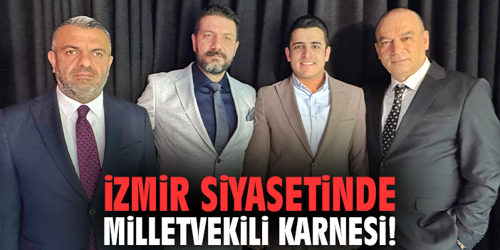 İzmir siyasetinde milletvekili karnesi!